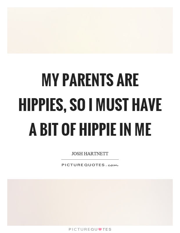 My parents are hippies, so I must have a bit of hippie in me Picture Quote #1