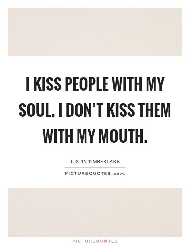 I kiss people with my soul. I don't kiss them with my mouth Picture Quote #1