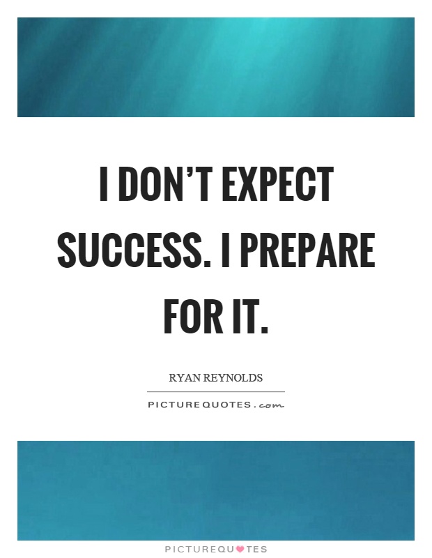 I don't expect success. I prepare for it Picture Quote #1