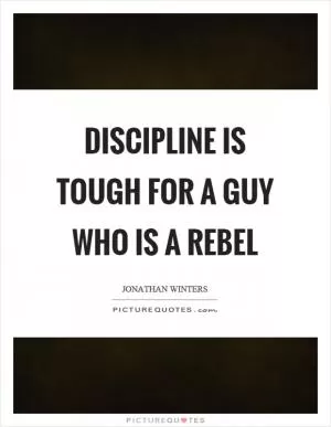Discipline is tough for a guy who is a rebel Picture Quote #1