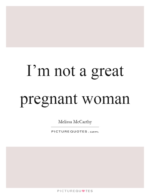 I'm not a great pregnant woman Picture Quote #1