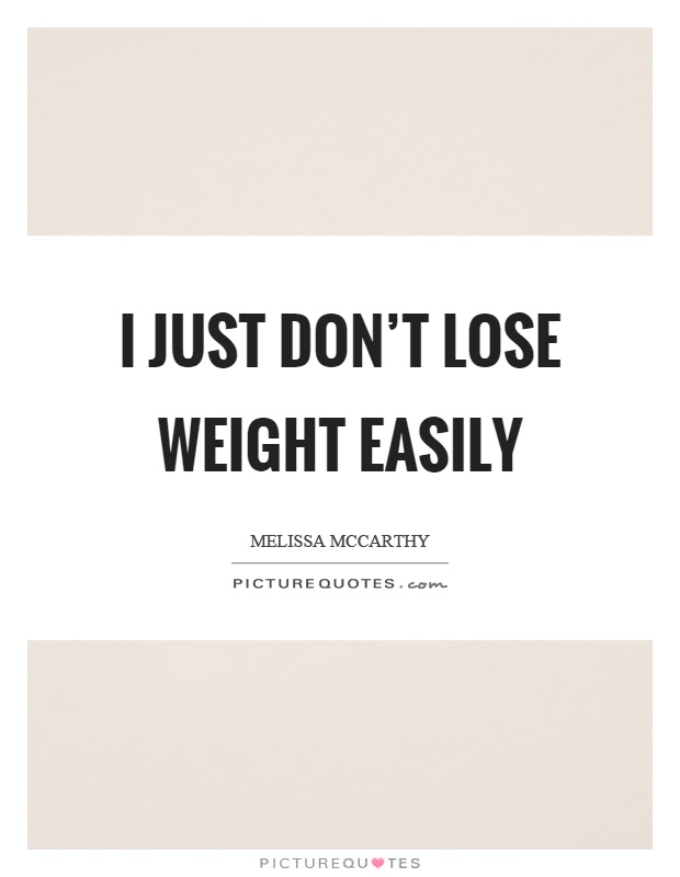 I just don't lose weight easily Picture Quote #1