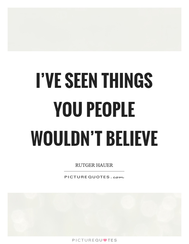 I've seen things you people wouldn't believe Picture Quote #1