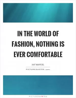 In the world of fashion, nothing is ever comfortable Picture Quote #1