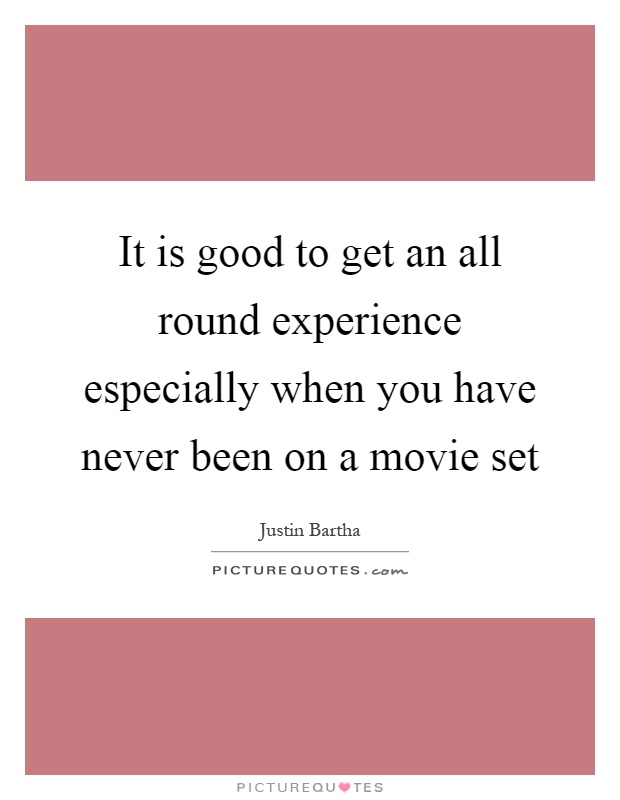 It is good to get an all round experience especially when you have never been on a movie set Picture Quote #1