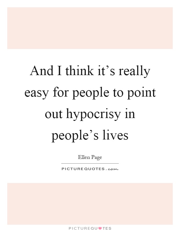 And I think it's really easy for people to point out hypocrisy in people's lives Picture Quote #1