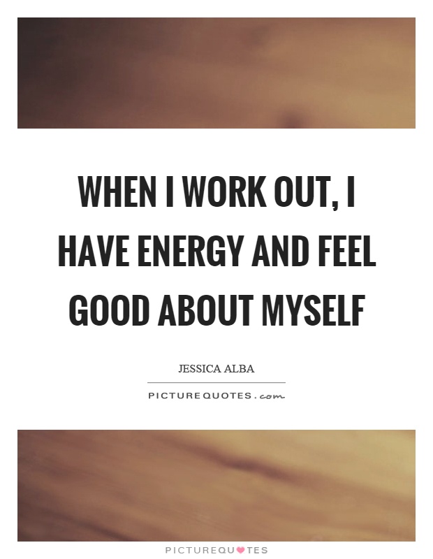 When I work out, I have energy and feel good about myself Picture Quote #1
