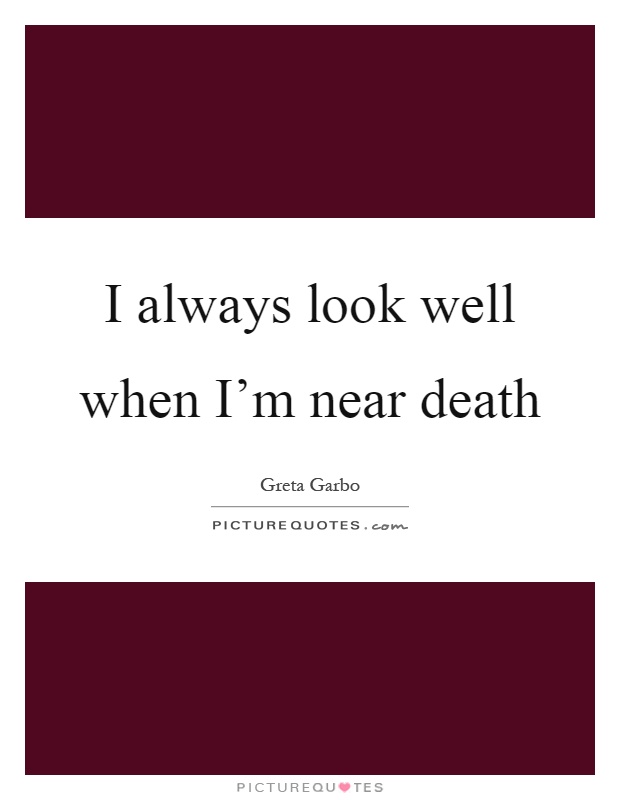 I always look well when I'm near death Picture Quote #1
