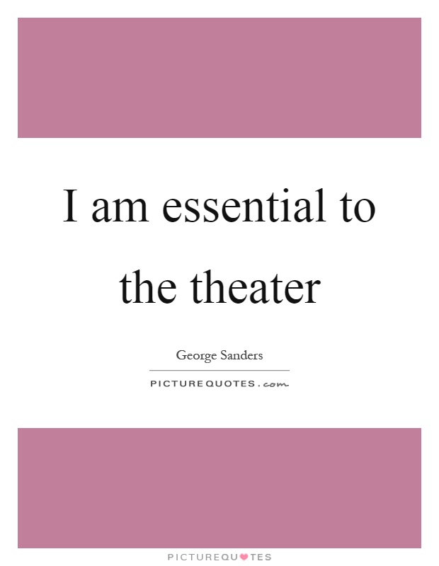 I am essential to the theater Picture Quote #1