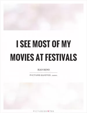I see most of my movies at festivals Picture Quote #1