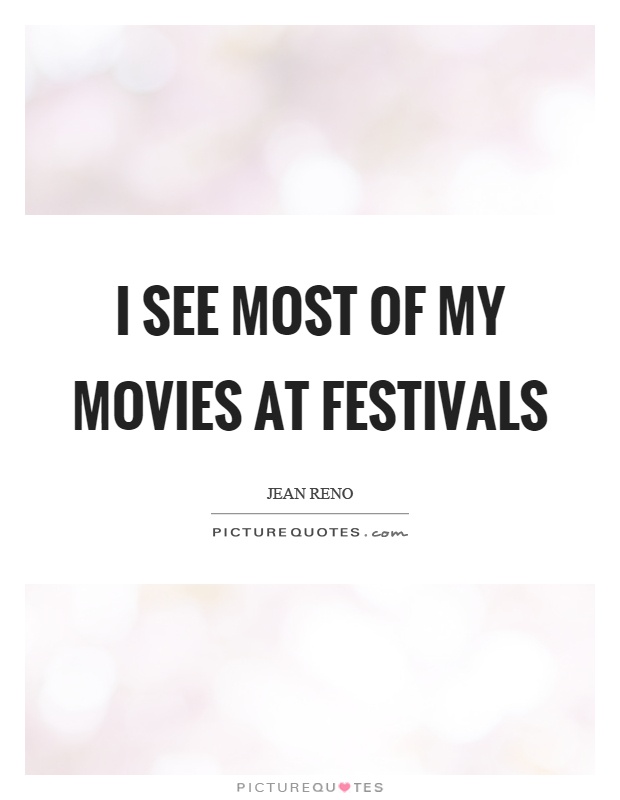 I see most of my movies at festivals Picture Quote #1