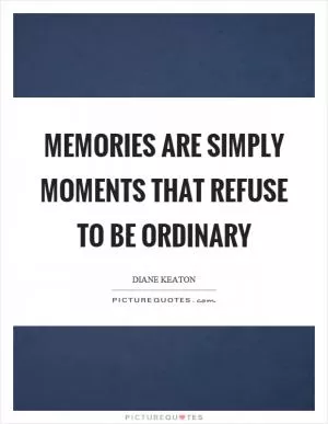 Memories are simply moments that refuse to be ordinary Picture Quote #1