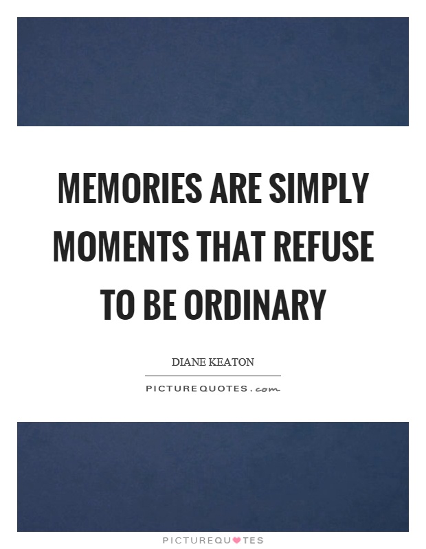 Memories are simply moments that refuse to be ordinary Picture Quote #1