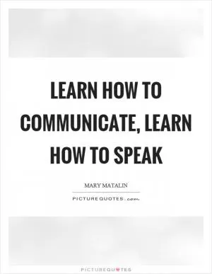 Learn how to communicate, learn how to speak Picture Quote #1