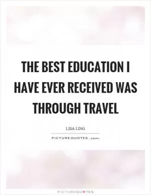The best education I have ever received was through travel Picture Quote #1