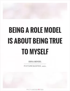 Being a role model is about being true to myself Picture Quote #1