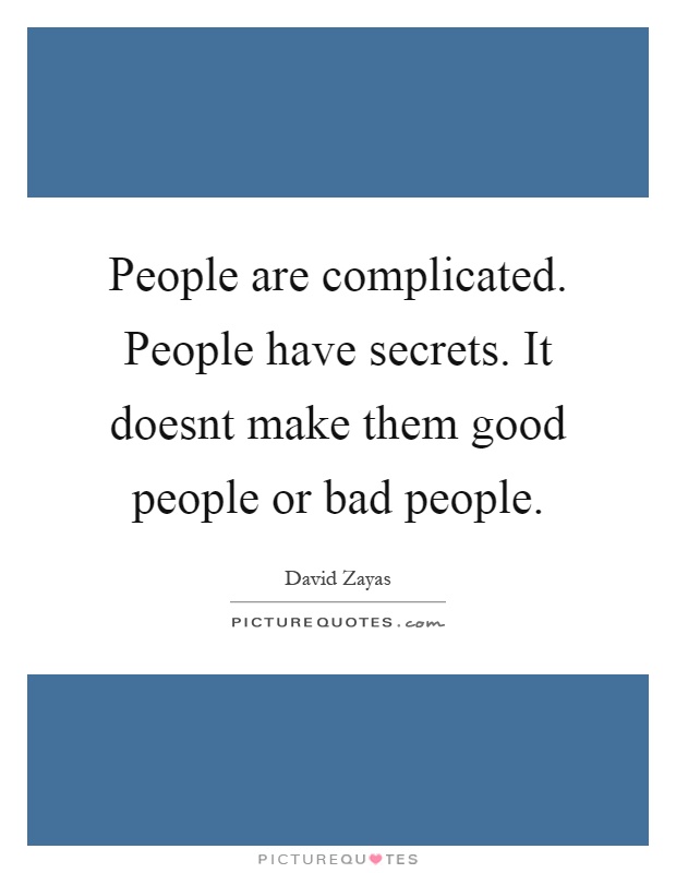 People are complicated. People have secrets. It doesnt make them good people or bad people Picture Quote #1