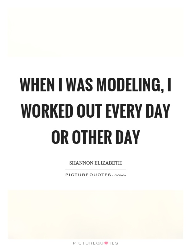 When I was modeling, I worked out every day or other day Picture Quote #1
