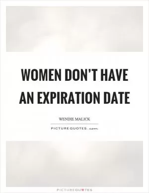 Women don’t have an expiration date Picture Quote #1