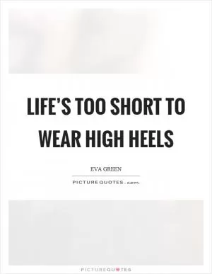 Life’s too short to wear high heels Picture Quote #1