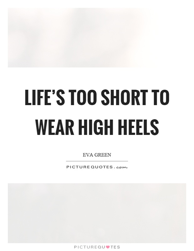 Life's too short to wear high heels Picture Quote #1
