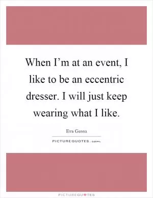 When I’m at an event, I like to be an eccentric dresser. I will just keep wearing what I like Picture Quote #1