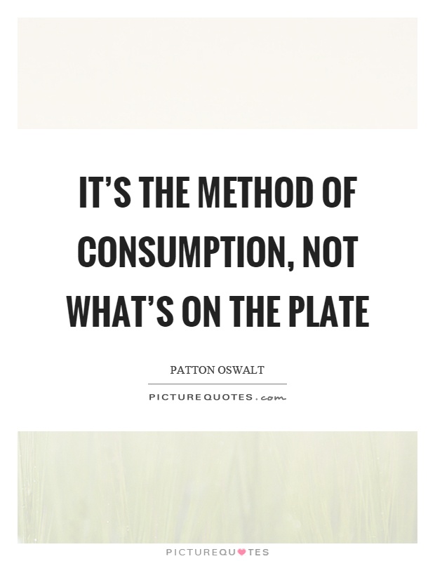It's the method of consumption, not what's on the plate Picture Quote #1