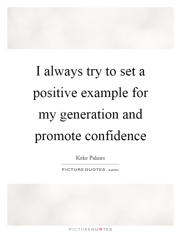 I always try to set a positive example for my generation and promote confidence Picture Quote #1