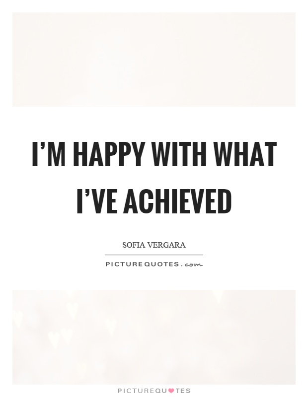 I'm happy with what I've achieved Picture Quote #1