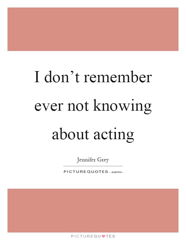 I don't remember ever not knowing about acting Picture Quote #1