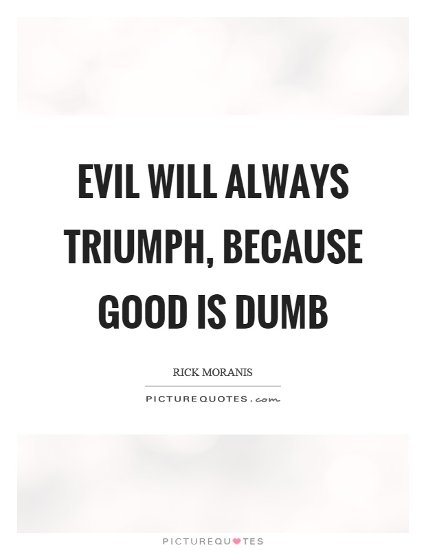 Evil will always triumph, because good is dumb Picture Quote #1