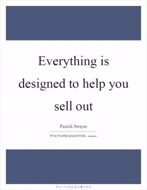 Everything is designed to help you sell out Picture Quote #1