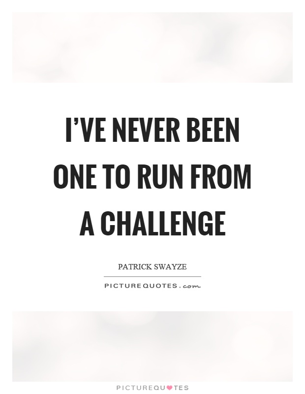 I've never been one to run from a challenge Picture Quote #1
