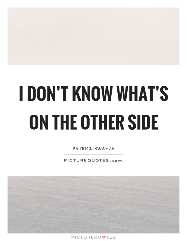 I don't know what's on the other side Picture Quote #1