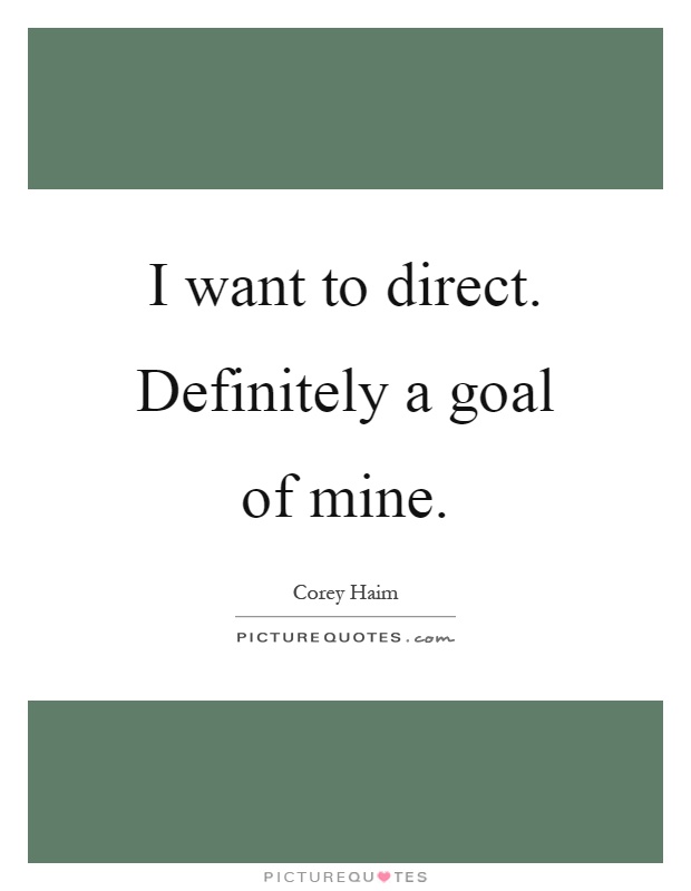 I want to direct. Definitely a goal of mine Picture Quote #1