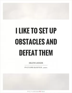 I like to set up obstacles and defeat them Picture Quote #1