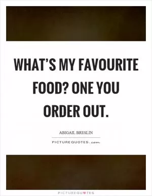 What’s my favourite food? One you order out Picture Quote #1