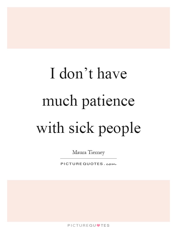 I don't have much patience with sick people Picture Quote #1