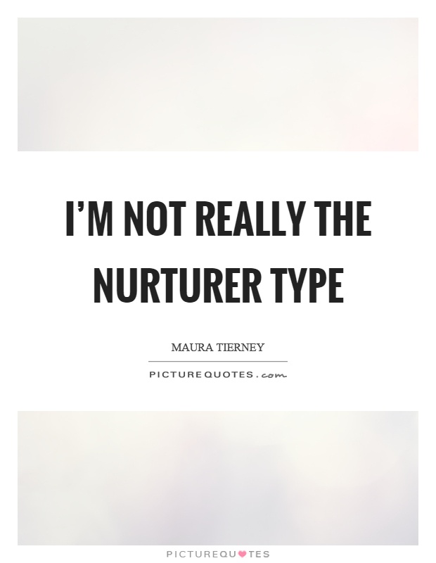 I'm not really the nurturer type Picture Quote #1