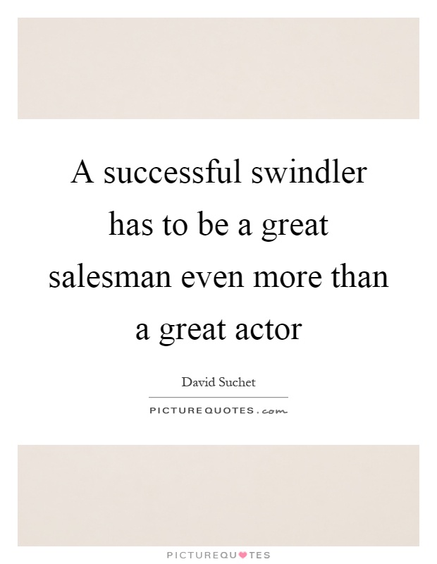 A successful swindler has to be a great salesman even more than a great actor Picture Quote #1