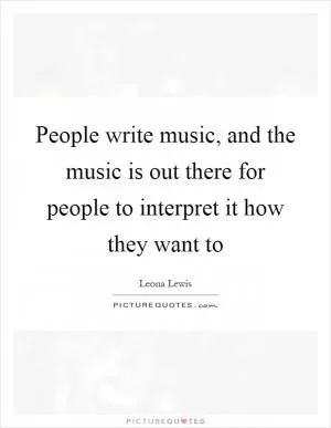 People write music, and the music is out there for people to interpret it how they want to Picture Quote #1
