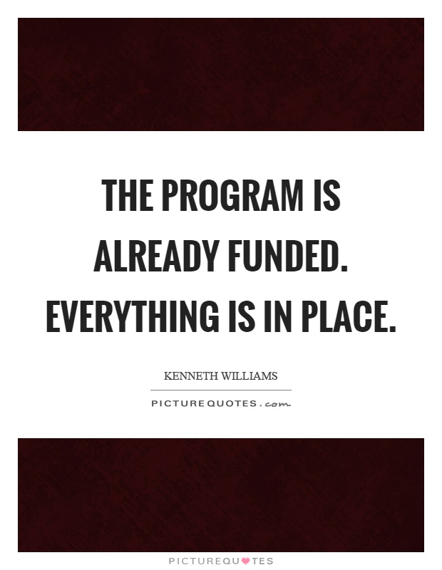 The program is already funded. Everything is in place Picture Quote #1