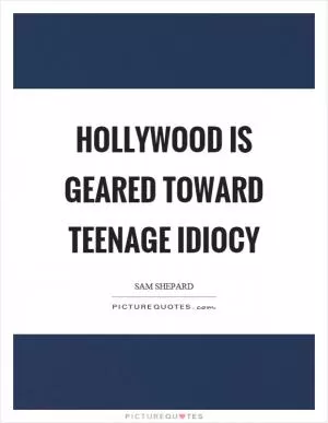 Hollywood is geared toward teenage idiocy Picture Quote #1