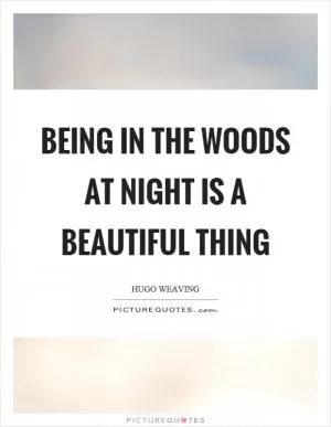Being in the woods at night is a beautiful thing Picture Quote #1