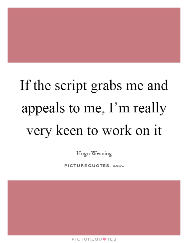If the script grabs me and appeals to me, I'm really very keen to work on it Picture Quote #1