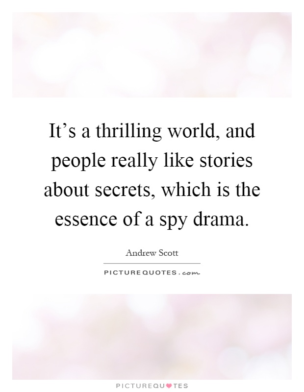 It's a thrilling world, and people really like stories about secrets, which is the essence of a spy drama Picture Quote #1
