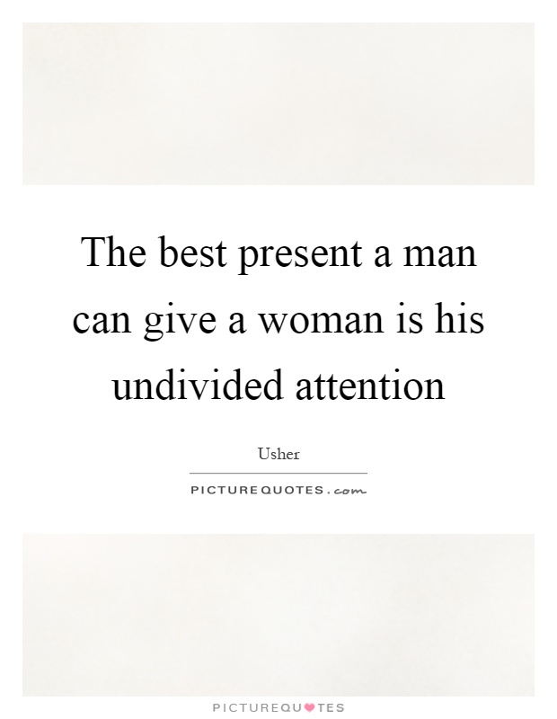 The best present a man can give a woman is his undivided attention Picture Quote #1