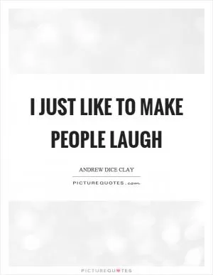 I just like to make people laugh Picture Quote #1