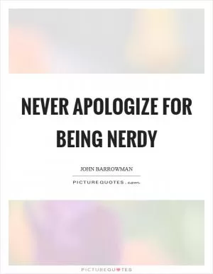 Never apologize for being nerdy Picture Quote #1