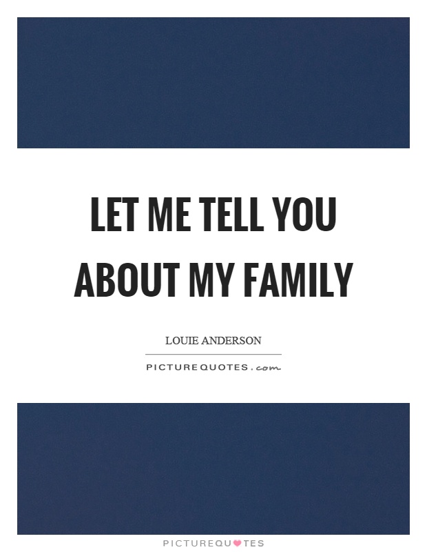 Let me tell you about my family Picture Quote #1